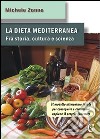 La dieta mediterranea. Fra storia, cultura e scienza. Il modello alimentare ideale per conseguire e conservare appieno il proprio benessere libro