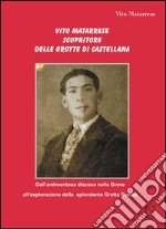 Vito Matarrese scopritore delle grotte di Castellana. «Dall'ardimentosa discesa nella Grave all'esplorazione della splendente Grotta Bianca»