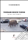 Videogame-induced tourism. Esperienze oltre lo schermo libro