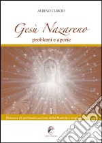 Gesù Nazareno. Problemi e aporie. Vol. 1: Processo di spiritualizzazione della materia e verginità di Maria libro