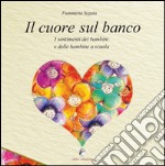 Il cuore sul banco. I sentimenti dei bambini e delle bambine a scuola libro