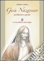 Gesù Nazareno. Problemi e aporie. Vol. 2: La vita pubblica. Fatti e figure libro