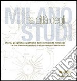 Milano, città degli studi. Storia, geografia e politiche delle università milanesi libro