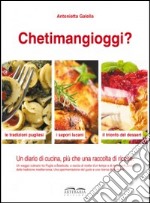 Chetimangioggi? Un diario di cucina, più che una raccolta di ricette