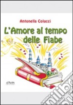 L'amore al tempo delle fiabe. Ediz. illustrata