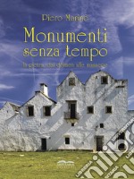 Monumenti senza tempo. La pietra, dai dolmen alle masserie. Nuova ediz. libro