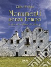 Monumenti senza tempo. La pietra, dai dolmen alle masserie. Nuova ediz. libro