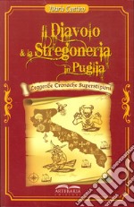 Il diavolo e la stregoneria in Puglia. Leggende, cronache, superstizioni libro