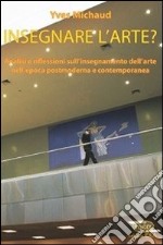 Insegnare l'arte? Analisi e riflessioni sull'insegnamento dell'arte nell'epoca postmoderna e contemporanea libro