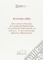 Rapporto 2013. Educating in paradise. Il valore dei programmi universitari nord americani in Italia, caratteristiche impatto e prospetti libro