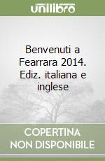 Benvenuti a Fearrara 2014. Ediz. italiana e inglese libro