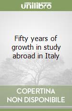 Fifty years of growth in study abroad in Italy libro