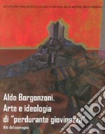 Aldo Borgonzoni. Arte e ideologia di «perdurante giovinezza». Atti del Convegno