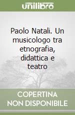 Paolo Natali. Un musicologo tra etnografia, didattica e teatro libro