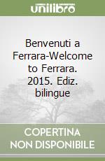 Benvenuti a Ferrara-Welcome to Ferrara. 2015. Ediz. bilingue libro