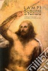 Lampi sublimi a Ferrara. Tra Michelangelo e Tiziano Bastianino e il cantiere di San Paolo libro