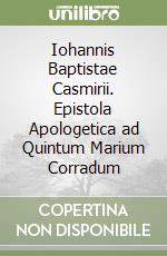 Iohannis Baptistae Casmirii. Epistola Apologetica ad Quintum Marium Corradum libro