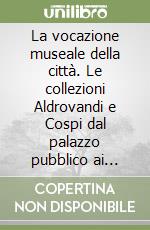 La vocazione museale della città. Le collezioni Aldrovandi e Cospi dal palazzo pubblico ai musei libro