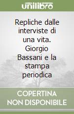 Repliche dalle interviste di una vita. Giorgio Bassani e la stampa periodica libro