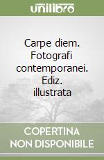 Carpe diem. Fotografi contemporanei. Ediz. illustrata libro