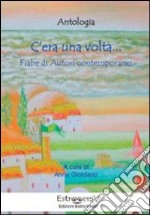 C'era una volta. Fiabe di autori contemporanei. Ediz. illustrata libro