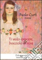 Ti vedo crescere, bocciolo di rosa