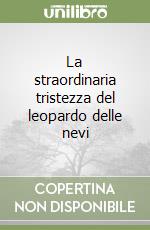 La straordinaria tristezza del leopardo delle nevi libro