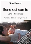 Sono qui con te. L'arte del maternage. E-book. Formato EPUB libro di Balsamo Elena