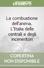 La combustione dell'anima. L'Italia delle centrali e degli inceneritori