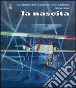 La storia dell'aeronautica militare. La nascita libro