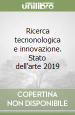 Ricerca tecnonologica e innovazione. Stato dell'arte 2019 libro