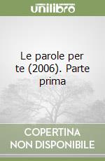 Le parole per te (2006). Parte prima