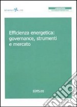 Efficienza energetica. Governance, strumenti e mercato libro