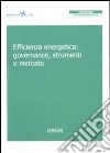 Efficienza energetica. Governance, strumenti e mercato libro di De Paoli L. (cur.)