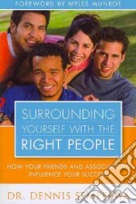 Surrounding yourself with the right people. How your friends and associations influence your success libro