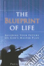 The blueprint of life. Building your future on god's master plan libro