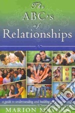 The abc's of relationships. A guide to understanding and building great relationships libro