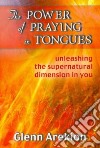 The power of praying in tongues. Unleashing the supernatural dimension in you libro di Arekion Glenn