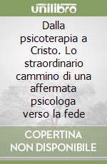 Dalla psicoterapia a Cristo. Lo straordinario cammino di una affermata psicologa verso la fede