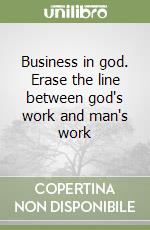 Business in god. Erase the line between god's work and man's work libro