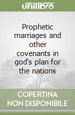 Prophetic marriages and other covenants in god's plan for the nations