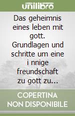 Das geheimnis eines leben mit gott. Grundlagen und schritte um eine i nnige freundschaft zu gott zu bauen!