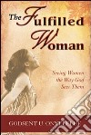 The fulfilled woman. Seeing woman the way God sees them libro