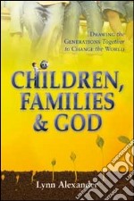 Children, families & God. Drawing the generations together to change the world libro