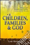 Children, families & God. Drawing the generations together to change the world libro