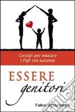 Essere genitori. Consigli per educare i figli con successo