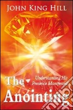 The anointing. Understanding his presence manifested libro