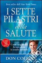 I sette pilastri della salute. Come migliorare la tua salute in modo naturale libro