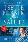 I sette pilastri della salute. Come migliorare la tua salute in modo naturale libro