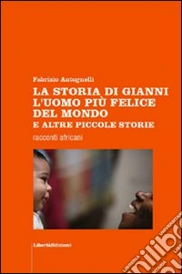 La storia di Gianni l'uomo più felice del mondo e altre piccole storie libro